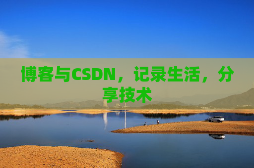 博客与CSDN，记录生活，分享技术